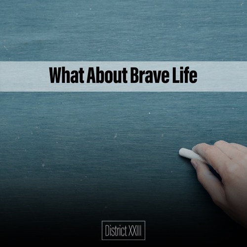 What About Brave Life District XXIII