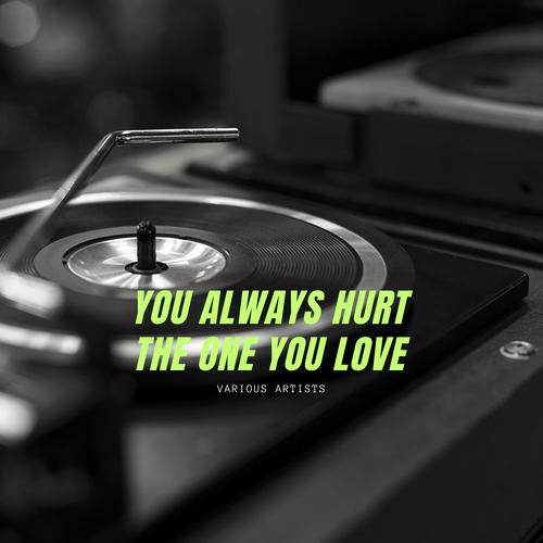 You Always Hurt The One You Love