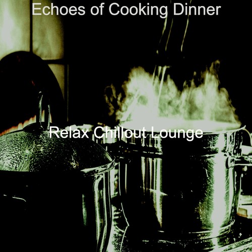 Echoes of Cooking Dinner