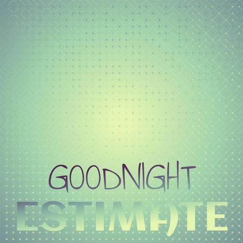 Goodnight Estimate