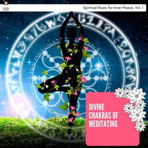 Divine Chakras Of Meditating - Spiritual Music For Inner Peace, Vol. 1