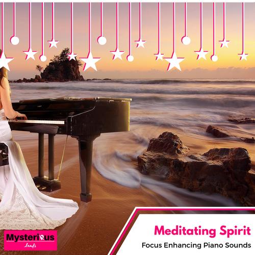 Meditating Spirit - Focus Enhancing Piano Sounds