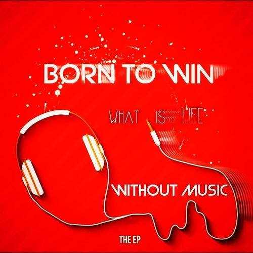 Born to Win What Is Life Without Music the