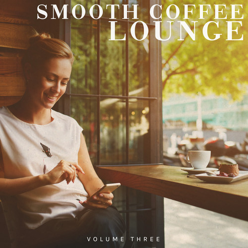 Smooth Coffee Lounge, Vol. 3 (Finest In Relaxing Lounge & Down Beat Tunes)