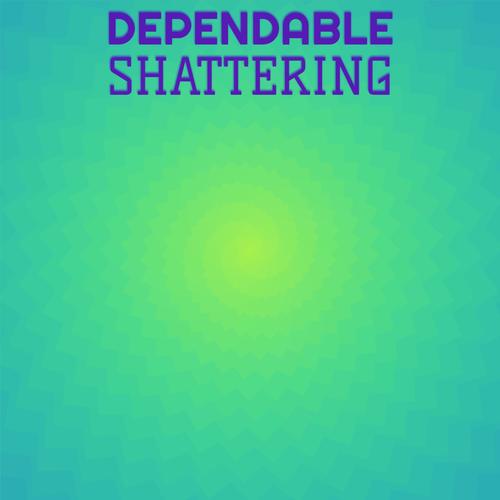 Dependable Shattering