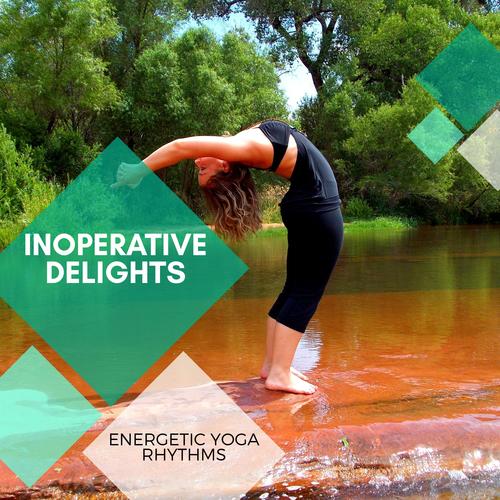 Inoperative Delights - Energetic Yoga Rhythms