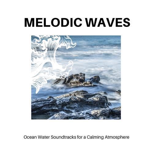 Melodic Waves - Ocean Water Soundtracks for a Calming Atmosphere