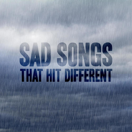 sad songs that hit different (Explicit)