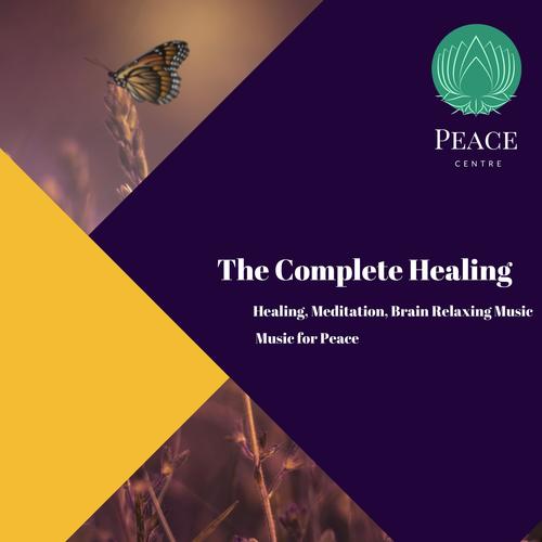 The Complete Healing (Healing, Meditation, Brain Relaxing Music, Music For Peace)