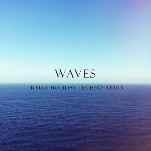 Waves (Kelly Holiday Techno Remix)