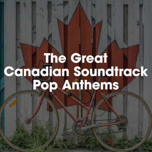 The Great Canadian Soundtrack: Pop Anthems