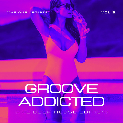 Groove Addicted (The Deep-House Edition) , Vol. 3