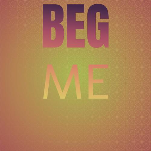 Beg Me