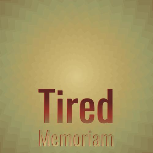 Tired Memoriam