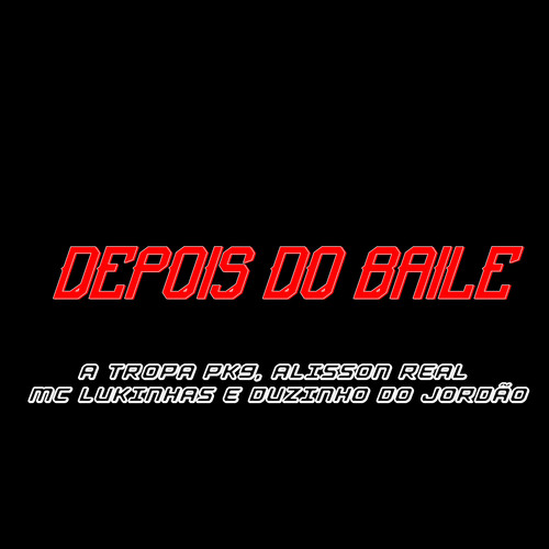 Depois do Baile (feat. Alisson Real, Mc Lukinhas & MC Duzinho do Jordão) [Explicit]