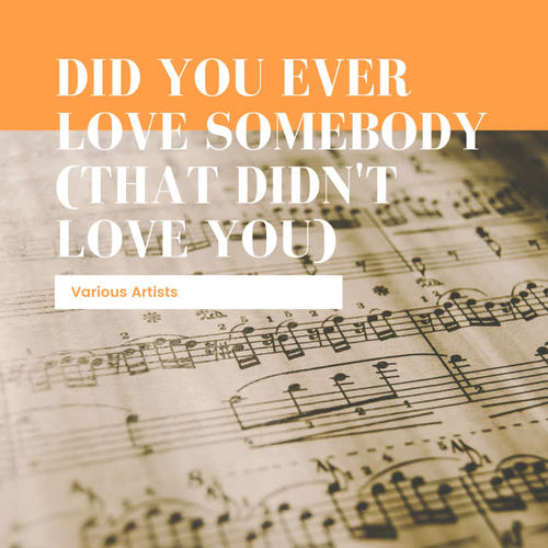Did You Ever Love Somebody (That Didn't Love You)
