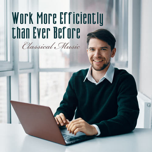 Work More Efficiently than Ever Before – Classical Music