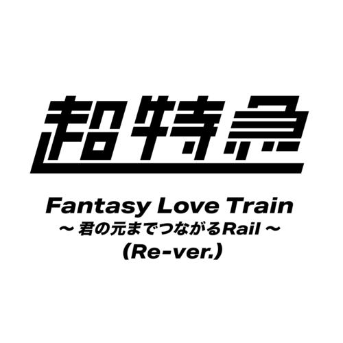 Fantasy Love Train 〜君の元までつながるRail〜 (Re-ver.)