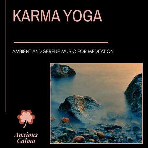 Karma Yoga - Ambient And Serene Music For Meditation