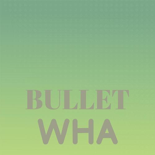 Bullet Wha