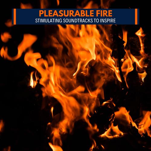 Pleasurable Fire - Stimulating Soundtracks to Inspire