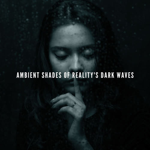 Ambient Shades of Reality's Dark Waves