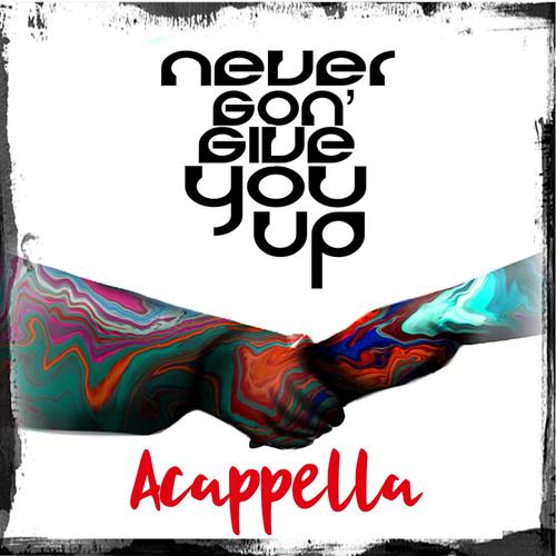 Never Gon' Give You Up Acappella (feat. Mister Fitzwell Acappella)