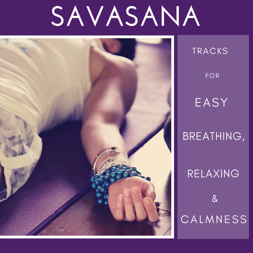 Savasana - Tracks For Easy Breathing, Relaxing & Calmness