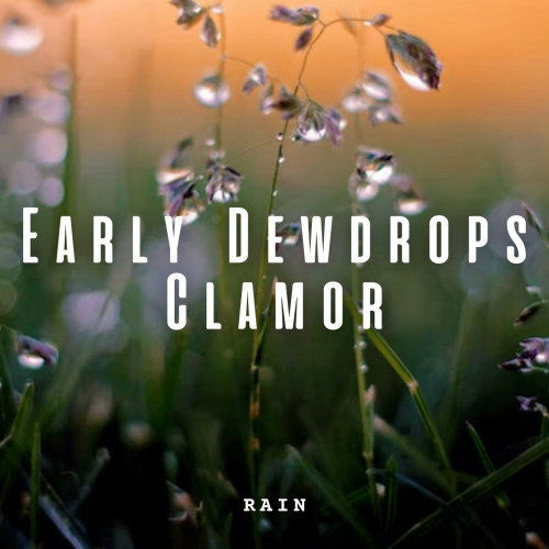 Rain: Early Dewdrops Clamor