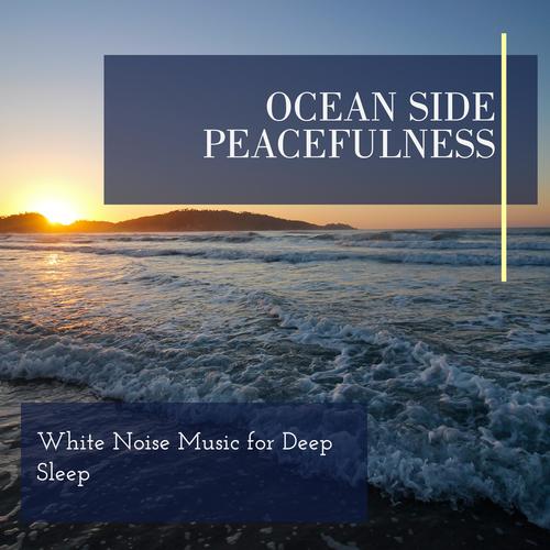 Ocean Side Peacefulness - White Noise Music for Deep Sleep