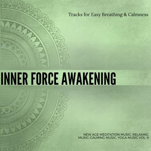 Inner Force Awakening (Tracks For Easy Breathing & Calmness) (New Age Meditation Music, Relaxing Music, Calming Music, Yoga Music Vol. 9)