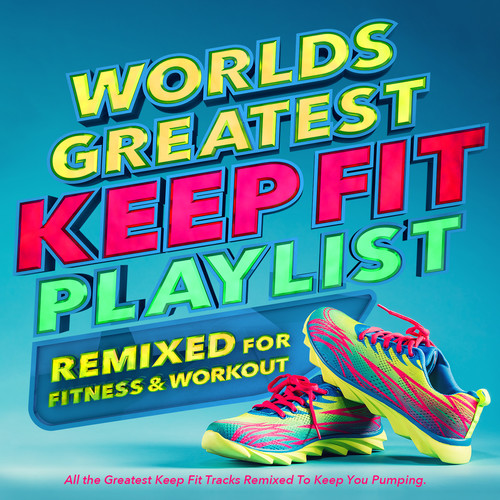 Worlds Greatest Keep Fit Playlist - Remixed for Fitness and Workout