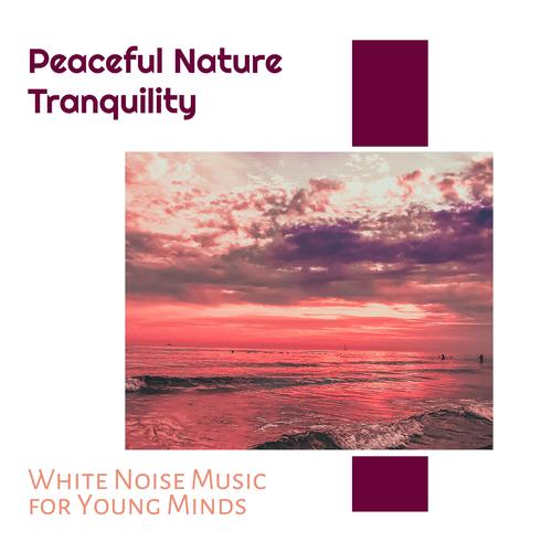 Peaceful Nature Tranquility - White Noise Music for Young Minds