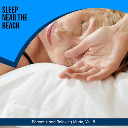 Sleep Near The Beach - Peaceful And Relaxing Music, Vol. 5