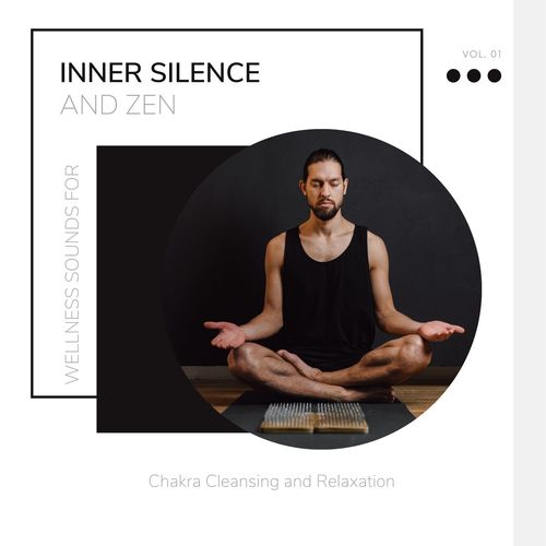 Inner Silence And Zen - Wellness Sounds For Chakra Cleansing And Relaxation Vol. 01