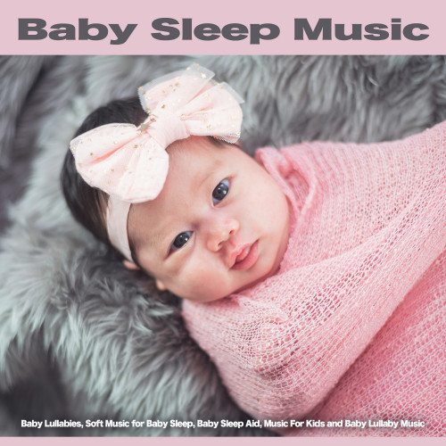 Baby Sleep Music: Baby Lullabies, Soft Music for Baby Sleep, Baby Sleep Aid, Music For Kids and Baby Lullaby Music