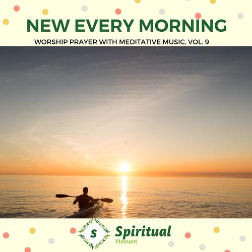 New Every Morning - Worship Prayer With Meditative Music, Vol. 9