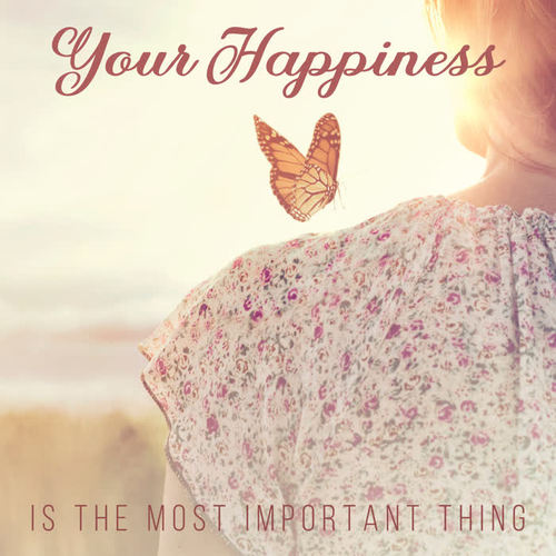 Your Happiness Is the Most Important Thing