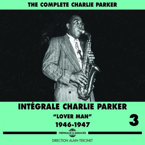 The Complete Charlie Parker, Vol. 3: Lover Man - Intégrale 1946-1947