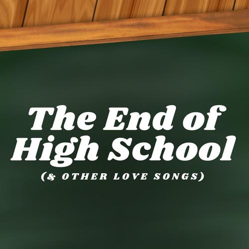 The End of High School (& Other Love Songs) [Explicit]