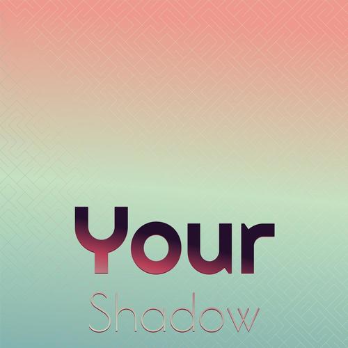 Your Shadow