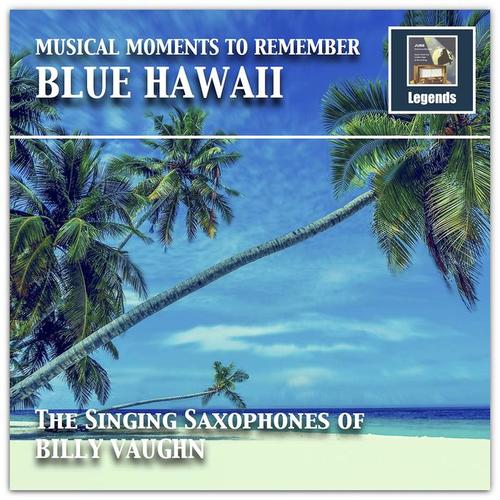 MUSICAL MOMENTS TO REMEMBER Billy Vaughn: Blue Hawaii - The Singing Saxophones of Billy Vaughn