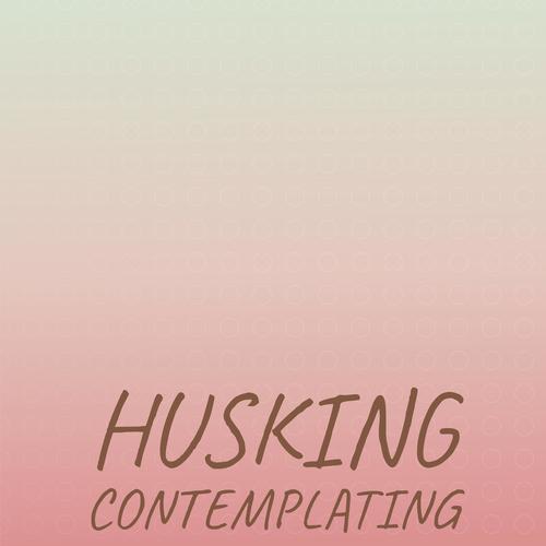 Husking Contemplating