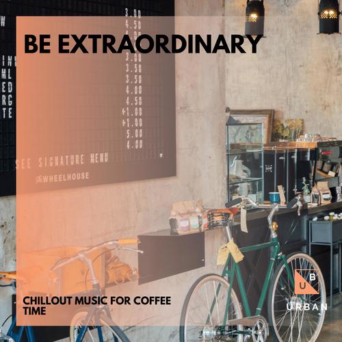 Be Extraordinary - Chillout Music For Coffee Time