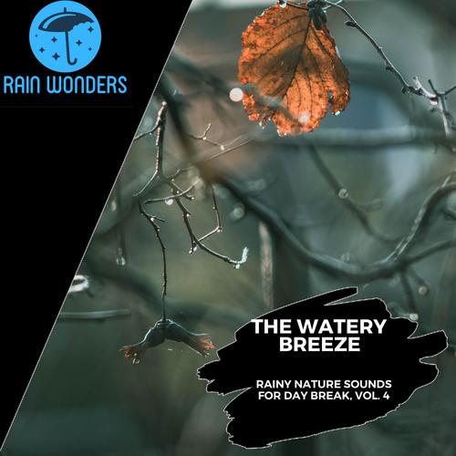 The Watery Breeze - Rainy Nature Sounds for Day Break, Vol. 4