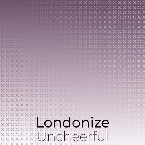 Londonize Uncheerful