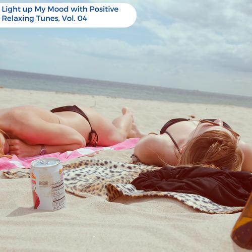 Light Up My Mood With Positive Relaxing Tunes, Vol. 04