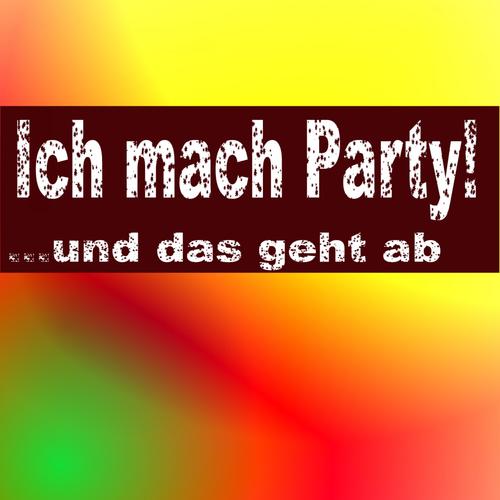 Ich mach Party! ...und das geht ab