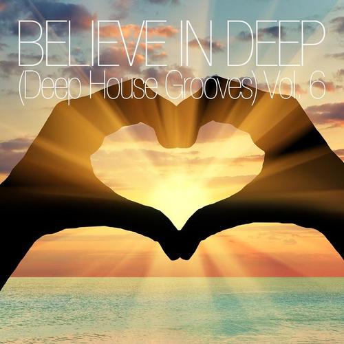 Believe In Deep (Deep House Grooves) , Vol. 6