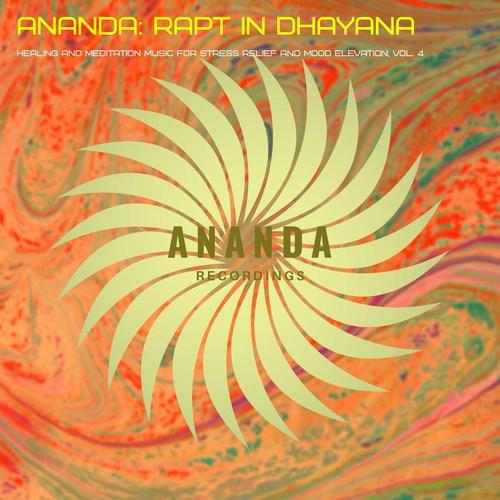 Ananda: Rapt in Dhayana (Healing and Meditation Music for Stress Relief and Mood Elevation) , Vol. 4